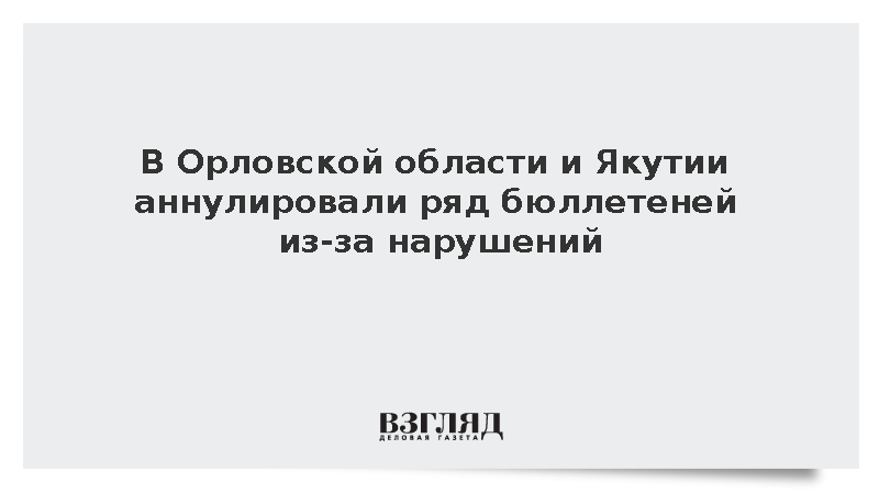 В Орловской области и Якутии аннулировали ряд бюллетеней из-за нарушений