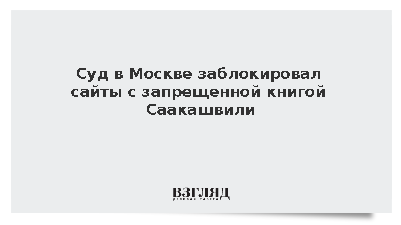 Московский суд ограничил доступ к пяти сайтам с экстремистской книгой Саакашвили