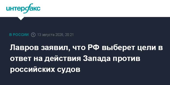 Лавров заявил, что РФ выберет цели в ответ на действия Запада против российских судов