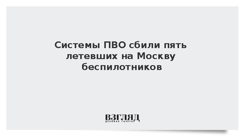 Силы ПВО сбили пять дронов ВСУ на подлете к Москве