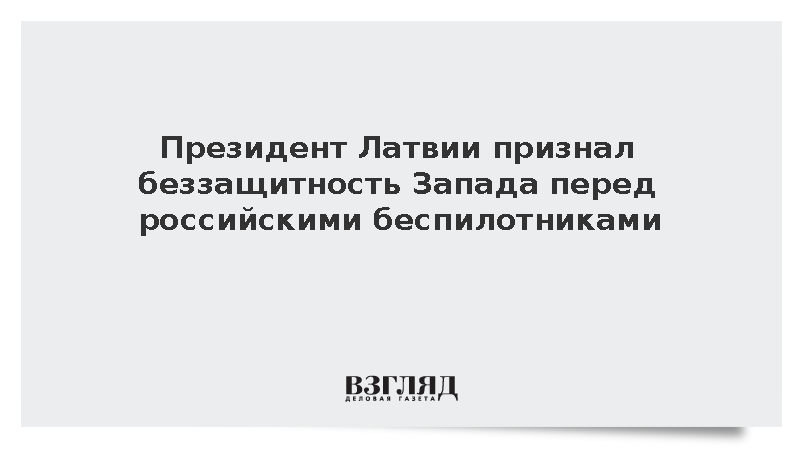 Президент Латвии признал беззащитность Запада перед российскими беспилотниками