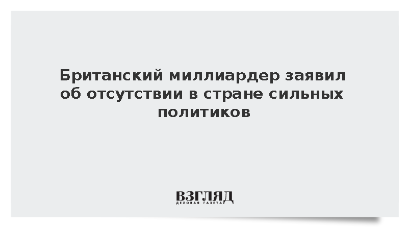 Британский миллиардер Рэтклифф заявил об отсутствии в стране сильных политиков