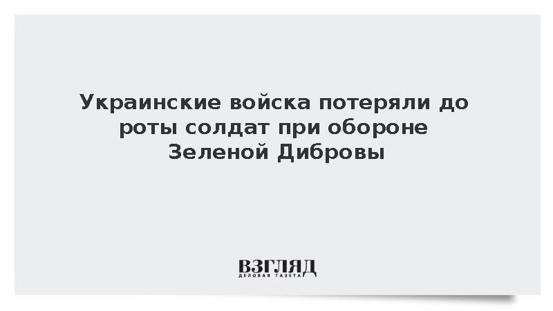 Украинские войска потеряли до роты солдат при обороне Зеленой Дибровы