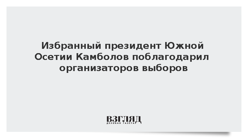 Избранный президент Южной Осетии Камболов поблагодарил организаторов выборов