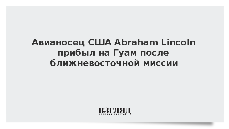 Авианосец США Abraham Lincoln прибыл на Гуам после ближневосточной миссии