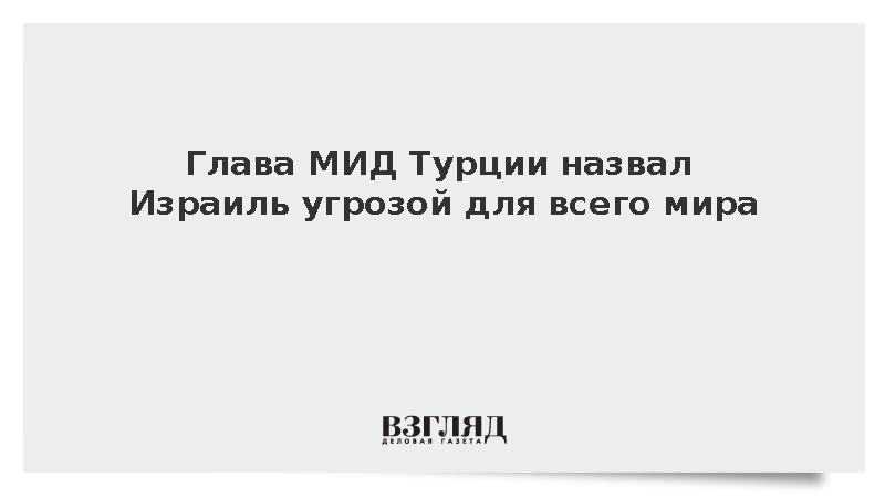 Глава МИД Турции Фидан назвал Израиль глобальной угрозой