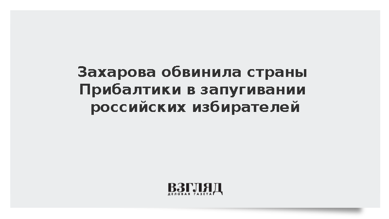 Захарова обвинила страны Прибалтики в запугивании российских избирателей