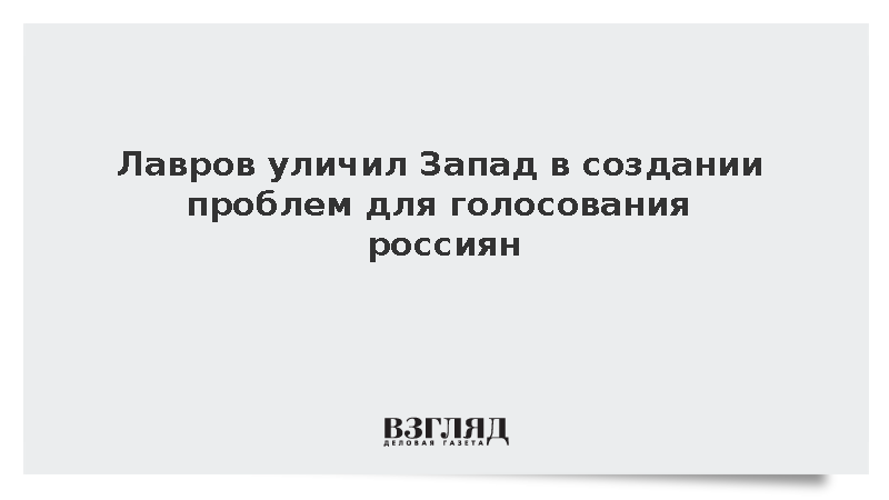 Лавров уличил Запад в создании проблем для голосования россиян