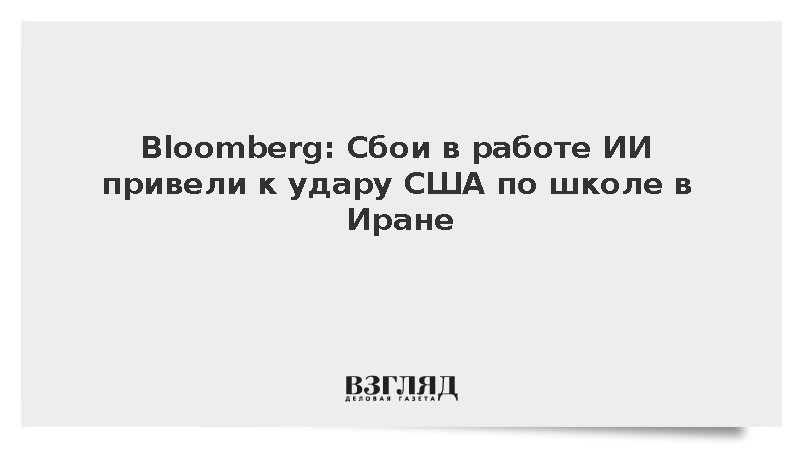 Bloomberg: Сбои в работе ИИ привели к удару США по школе в Иране