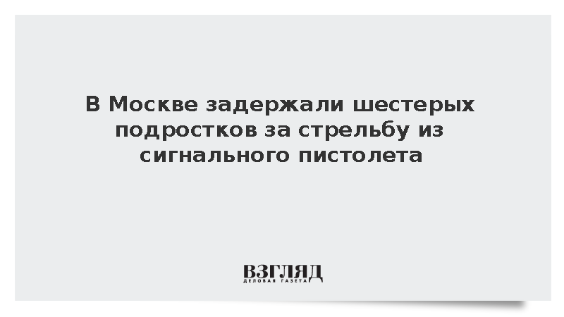 В Москве задержали шестерых подростков за стрельбу из сигнального пистолета