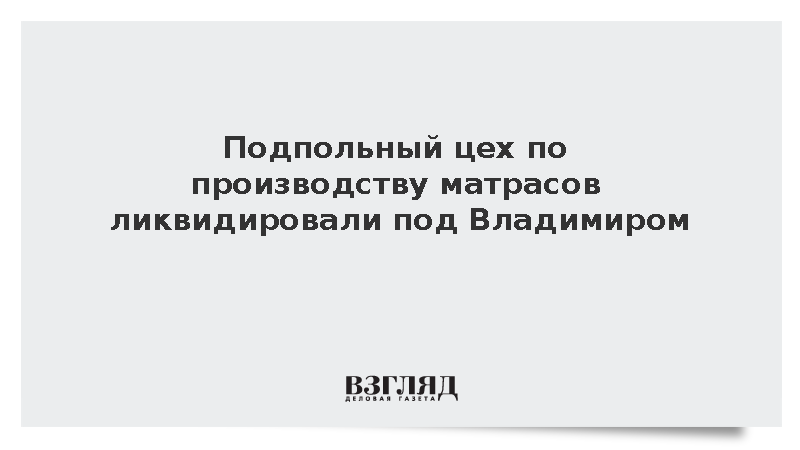 Подпольный цех по производству матрасов ликвидировали под Владимиром