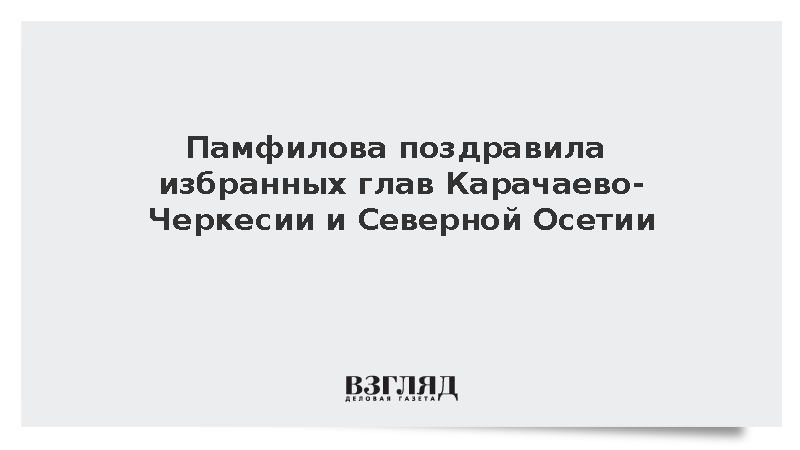 Памфилова поздравила избранных глав Карачаево-Черкесии и Северной Осетии