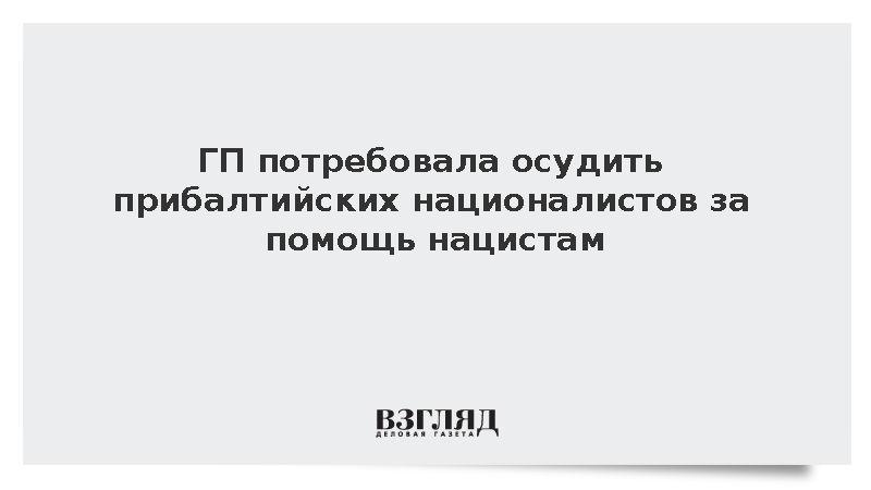 ГП потребовала осудить прибалтийских националистов за помощь нацистам