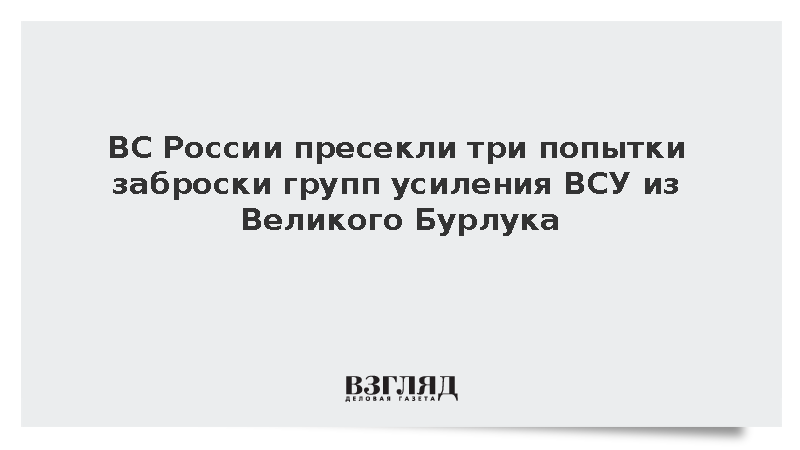 ВС России пресекли три попытки заброски групп усиления ВСУ из Великого Бурлука