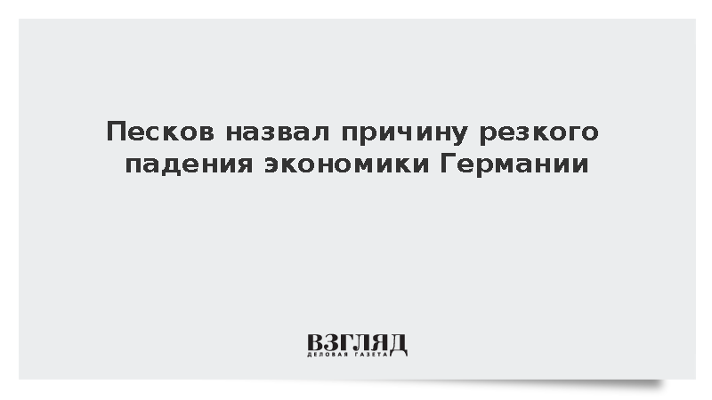 Песков назвал отказ от российского газа причиной падения экономики Германии