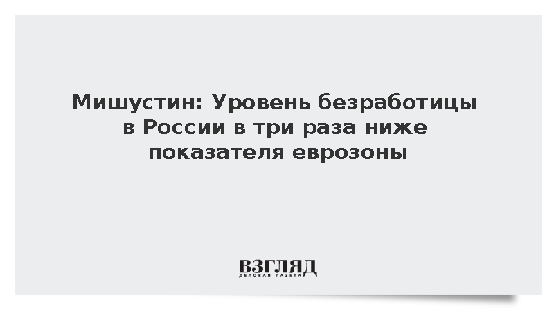 Мишустин заявил о сохранении безработицы в России около исторических минимумов