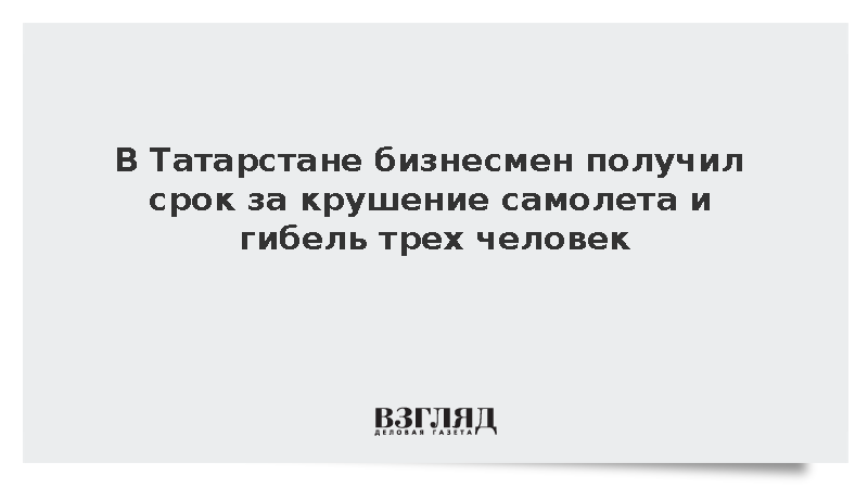 Суд приговорил бизнесмена к колонии за крушение самолета Cessna в Татарстане