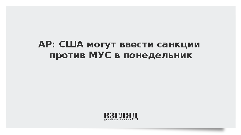 AP: США могут ввести санкции против МУС в понедельник