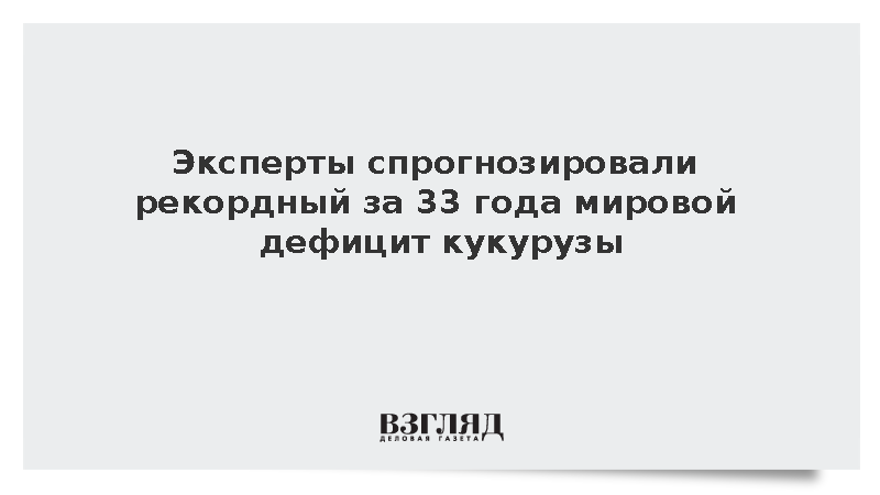 Investing.com: Эксперты спрогнозировали рекордный мировой дефицит кукурузы