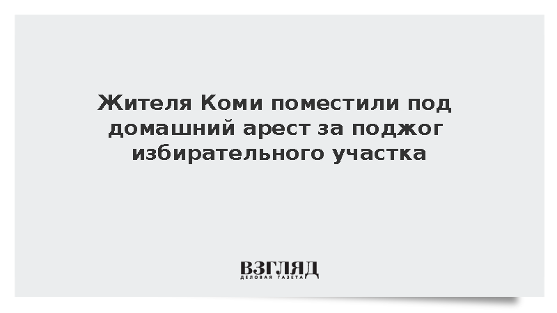 Жителя Коми поместили под домашний арест за поджог избирательного участка