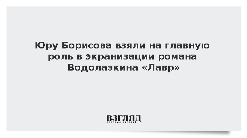 Юру Борисова взяли на главную роль в экранизации романа Водолазкина «Лавр»