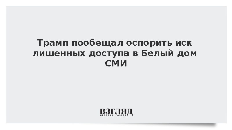 Трамп пообещал оспорить иск лишенных доступа в Белый дом СМИ