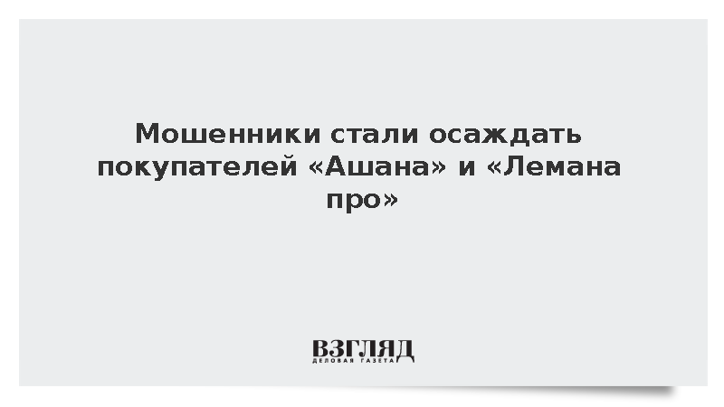 Мошенники стали осаждать покупателей «Ашана» и «Лемана про»