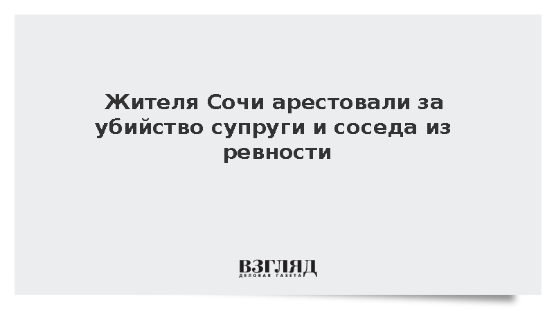 Жителя Сочи арестовали за убийство супруги и соседа из ревности