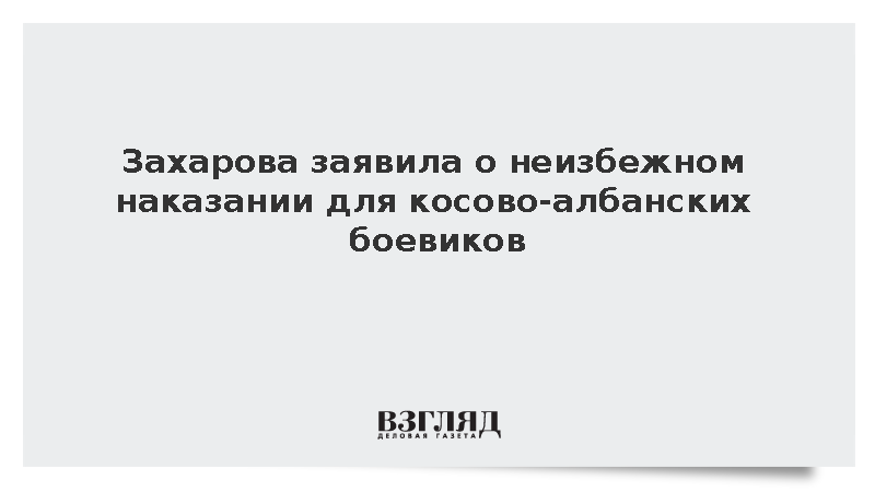 Захарова заявила о неизбежном наказании для косово-албанских боевиков