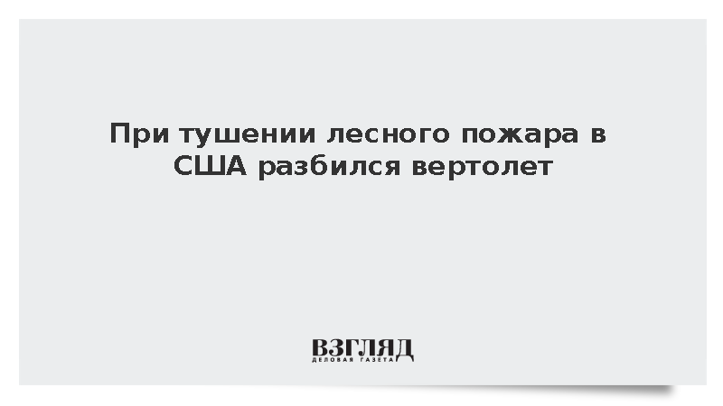 Два человека погибли при крушении пожарного вертолета в национальном парке США
