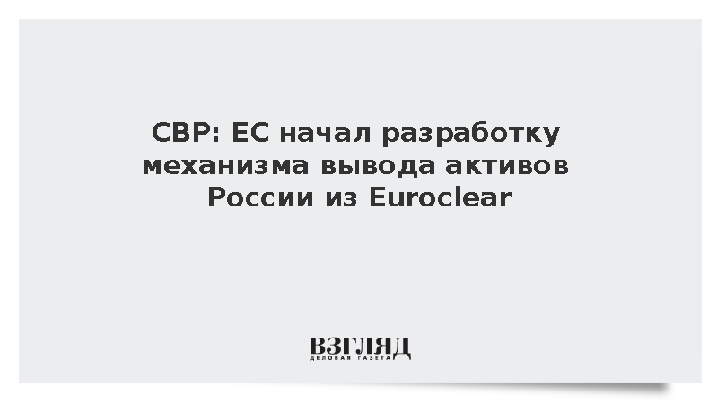 СВР: ЕС начал разработку механизма вывода активов России из Euroclear