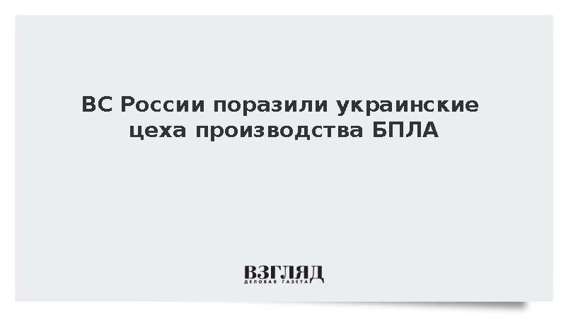 ВС России поразили украинские цеха производства БПЛА