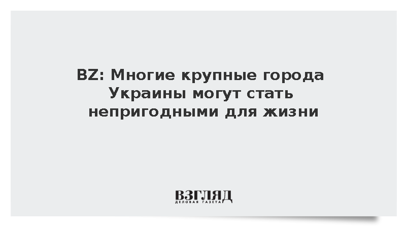 BZ: Многие крупные города Украины могут стать непригодными для жизни