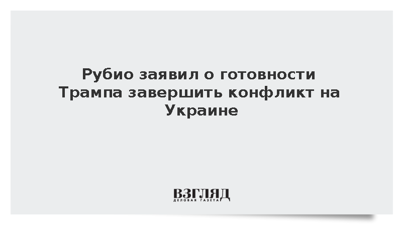 Рубио: Трамп намерен сделать все возможное для завершения украинского конфликта