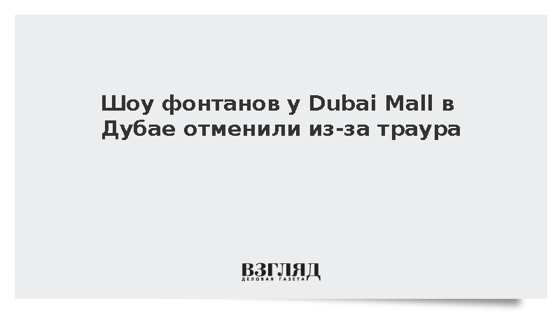 Шоу фонтанов у Dubai Mall в Дубае отменили из-за траура