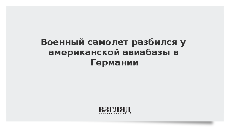 DPA: Военный самолет разбился у американской авиабазы в Германии