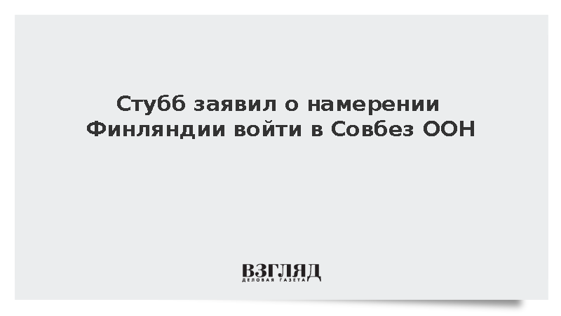 Стубб: Финляндия будет баллотироваться в непостоянные члены Совбеза ООН