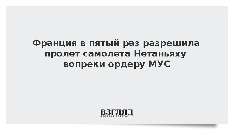 Франция в пятый раз разрешила пролет самолета Нетаньяху вопреки ордеру МУС