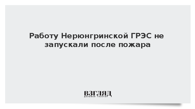 Работу Нерюнгринской ГРЭС не запускали после пожара