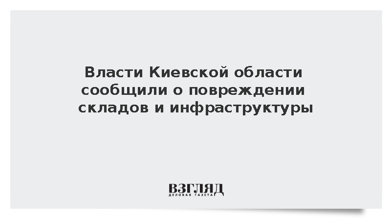 Власти Киевской области сообщили о повреждении складов и инфраструктуры