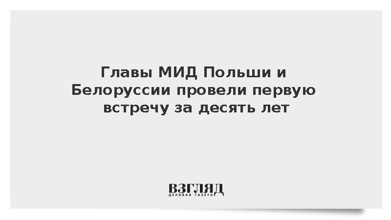 Главы МИД Польши и Белоруссии провели первую встречу за десять лет