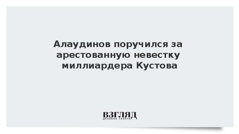 Алаудинов поручился за арестованную невестку миллиардера Кустова