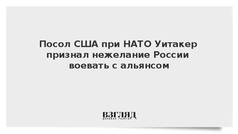 Посол США при НАТО Уитакер признал нежелание России воевать с альянсом