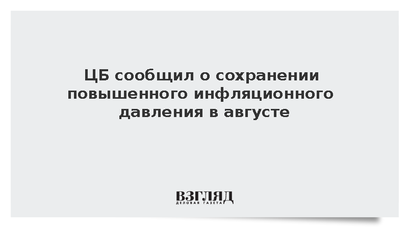 ЦБ сообщил о сохранении повышенного инфляционного давления в августе