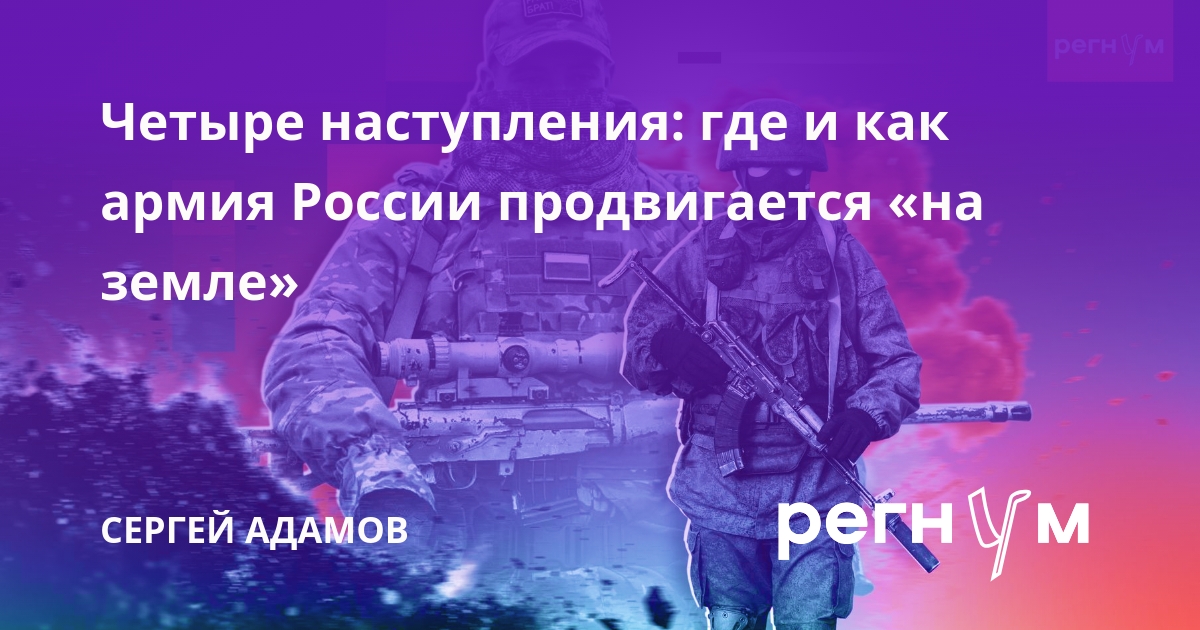 Четыре наступления: где и как армия России продвигается «на земле»
