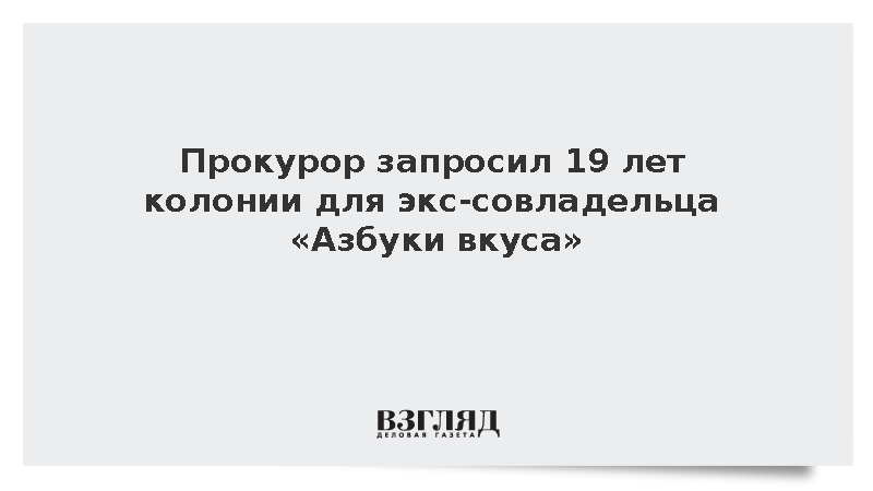 Прокурор запросил 19 лет колонии для экс-совладельца «Азбуки вкуса» Якубовского