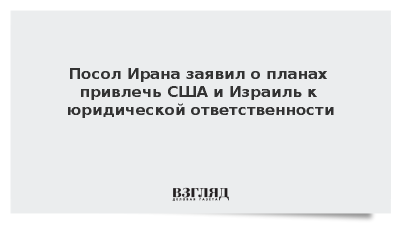 Посол Ирана заявил о планах привлечь США и Израиль к юридической ответственности