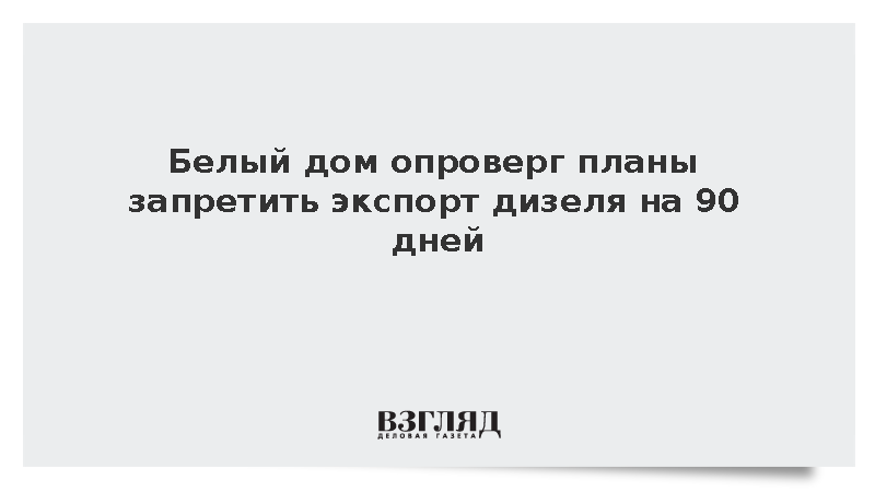 Белый дом назвал ложной статью Politico о запрете экспорта дизеля на 90 дней