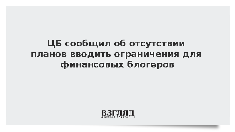 ЦБ: В предполагаемом регулировании финансовых блогеров не идет речи о запретах