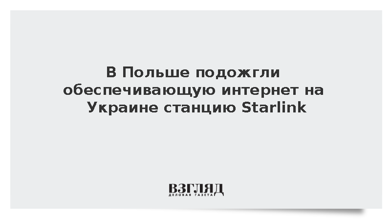 В Польше подожгли обеспечивающий интернет на Украине наземный шлюз Starlink